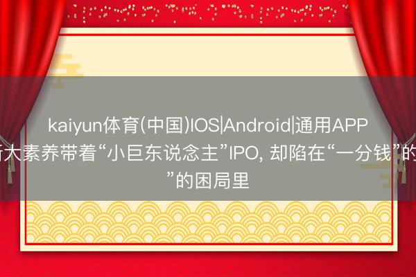 kaiyun体育(中国)IOS|Android|通用APP下载 浙大素养带着“小巨东说念主”IPO， 却陷在“一分钱”的困局里