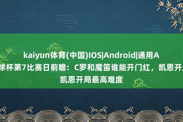 kaiyun体育(中国)IOS|Android|通用APP下载 寰球杯第7比赛日前瞻：C罗和魔笛谁能开门红，凯恩开局最高难度